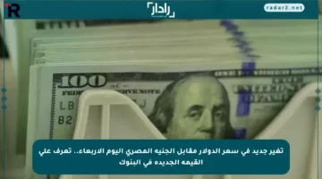 تغير جديد في سعر الدولار مقابل الجنيه المصري اليوم الأربعاء.. تعرف على القيمة الجديدة في البنوك